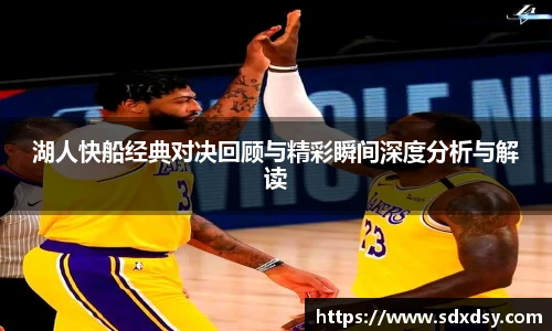 熊猫体育湖人快船经典对决回顾与精彩瞬间深度分析与解读